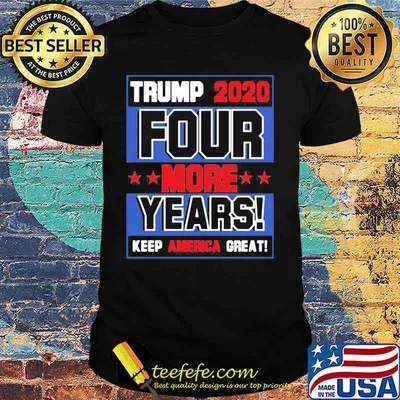 Trump 2020 Four More Years Keep America Great shirt