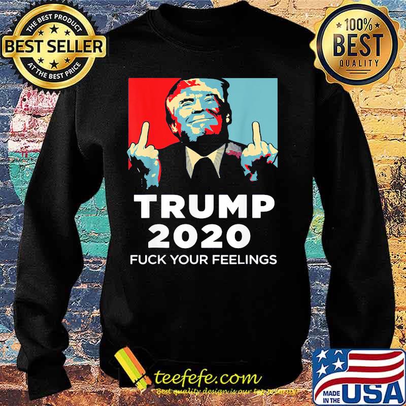 Trump 2020 fuck your feelings art s Sweater Trump 2020 fuck your feelings art s Sweater