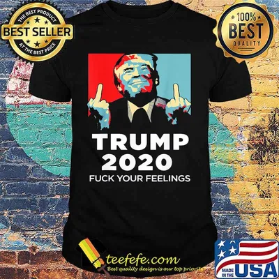 Trump 2020 fuck your feelings art shirt