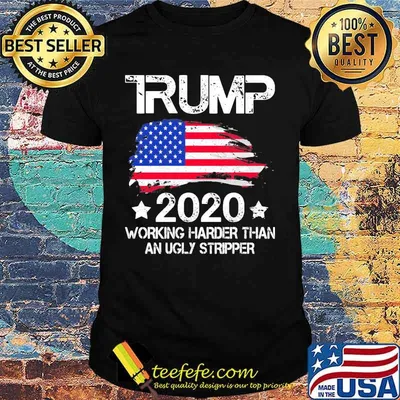 Trump 2020 working harder than an ugly stripper american flag independence day shirt