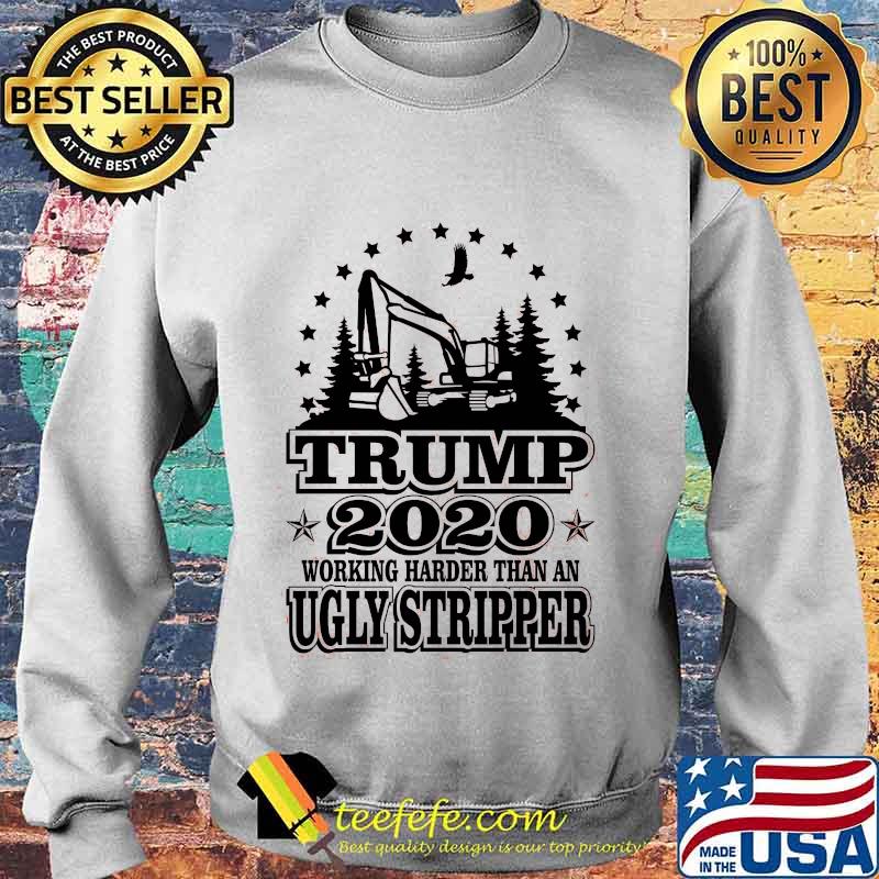 Trump 2020 Working Harder Than An Ugly Stripper Excavator Shirt Sweater Trump 2020 Working Harder Than An Ugly Stripper Excavator Shirt Sweater