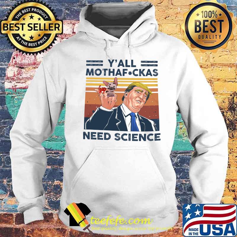 Trump and dog y'all mothafuckas need science vintage retro s Hoodie Trump and dog y'all mothafuckas need science vintage retro s Hoodie