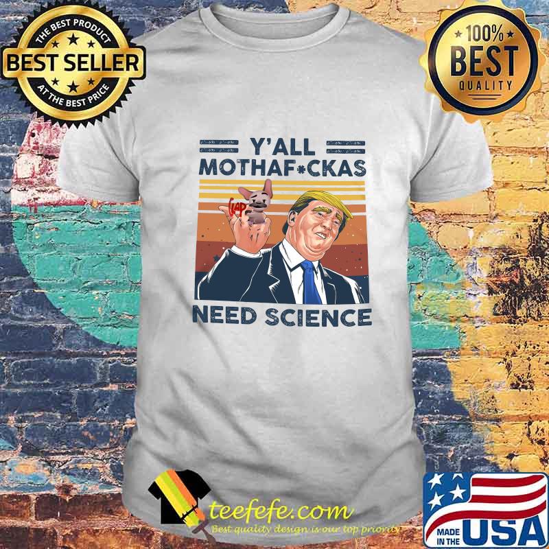 Trump and dog y'all mothafuckas need science vintage retro shirt Trump and dog y'all mothafuckas need science vintage retro shirt