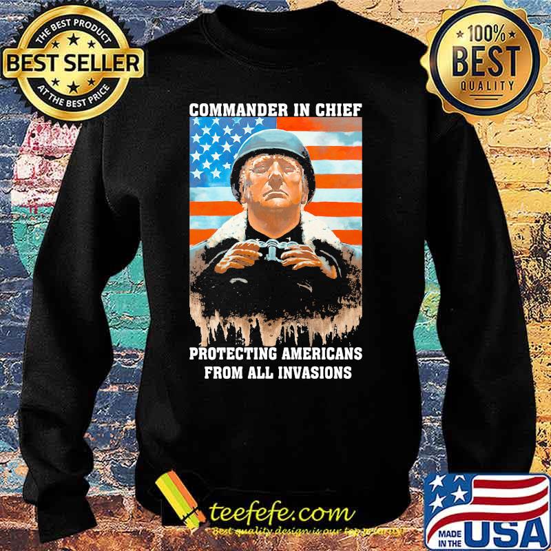 Trump Commander In Chief Protecting Americans From All Invasions American Flag Independence Day Shirt Sweater Trump Commander In Chief Protecting Americans From All Invasions American Flag Independence Day Shirt Sweater