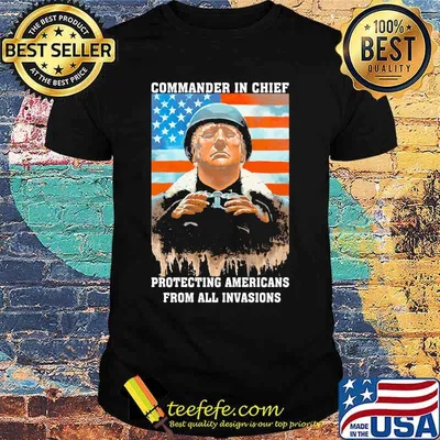 Trump Commander In Chief Protecting Americans From All Invasions American Flag Independence Day Shirt