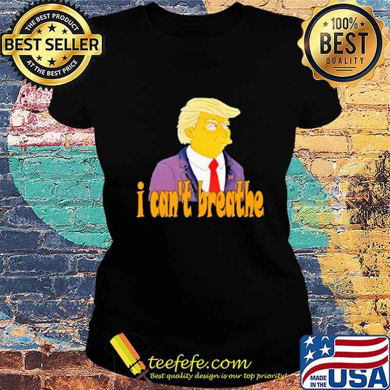 Trump I can't breathe s Ladies tee Trump I can't breathe s Ladies tee