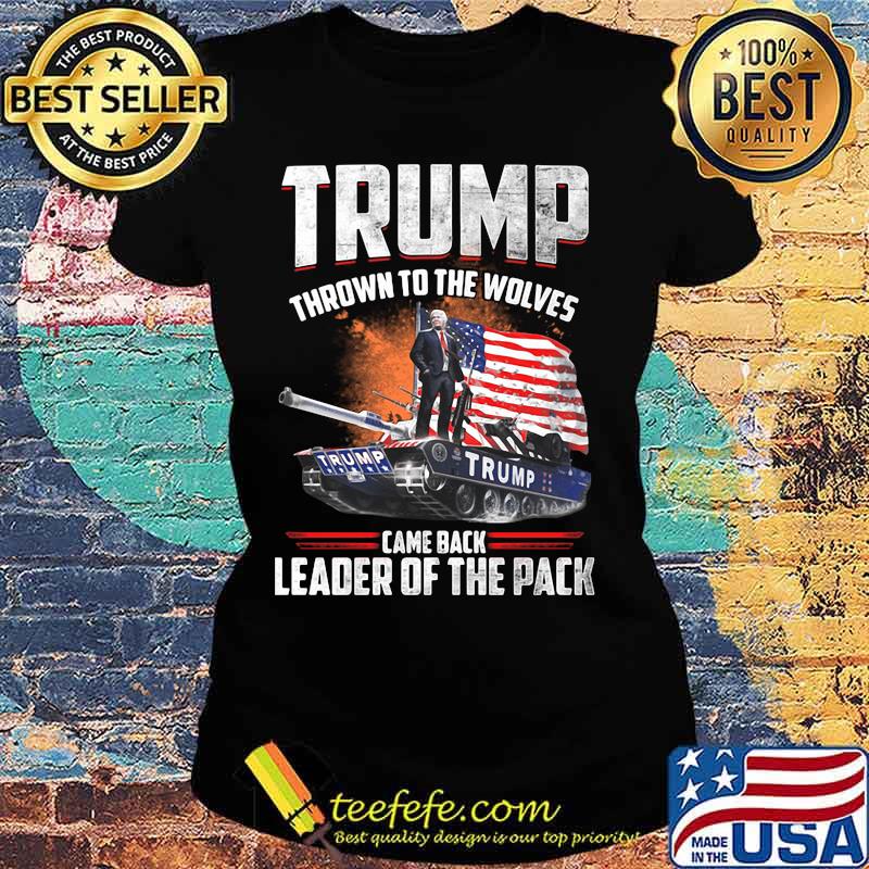 Trump thrown to the wolves came back leader of the pack s Ladies tee Trump thrown to the wolves came back leader of the pack s Ladies tee