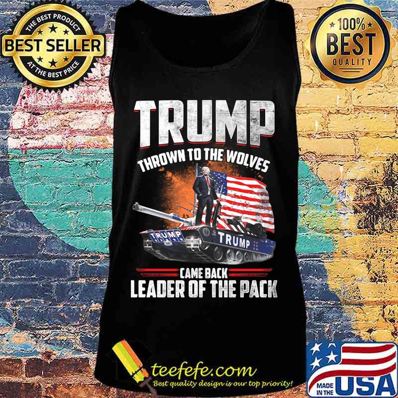 Trump thrown to the wolves came back leader of the pack s Tank top Trump thrown to the wolves came back leader of the pack s Tank top