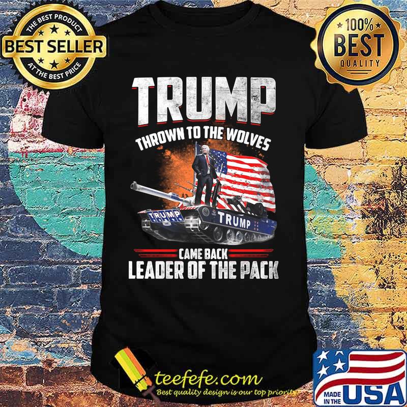 Trump thrown to the wolves came back leader of the pack shirt