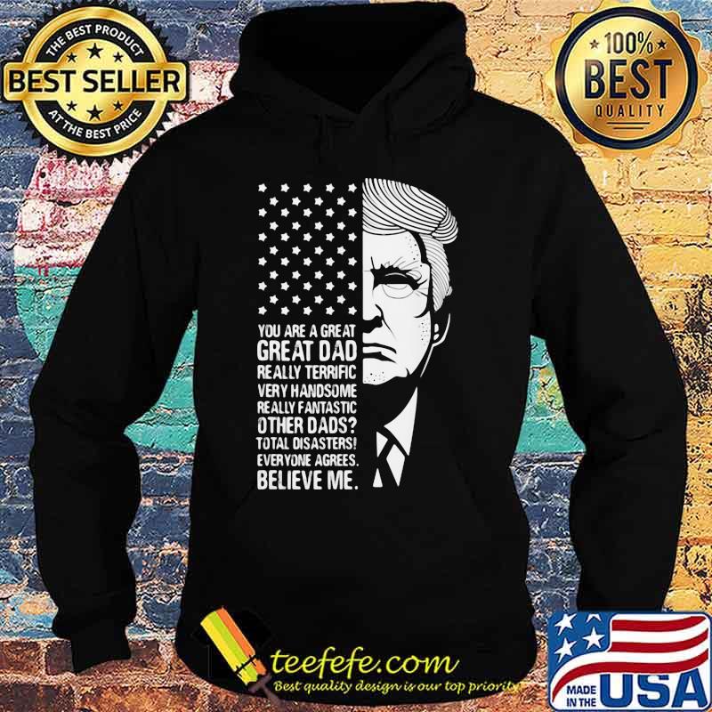 Trump you are a great dad really terrific very fantastic other dads total disasters everyone agrees believe american flag s Hoodie Trump you are a great dad really terrific very fantastic other dads total disasters everyone agrees believe american flag s Hoodie