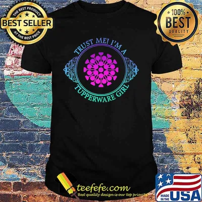 Trust me i'm a tupperware girl shirt