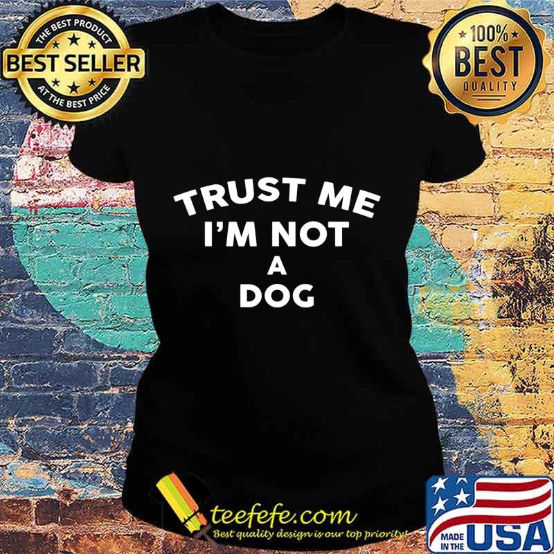 Trust Me I'm Not A DOG T-Shirt DOG T-Shirt Ladies tee Trust Me I'm Not A DOG T-Shirt DOG T-Shirt Ladies tee