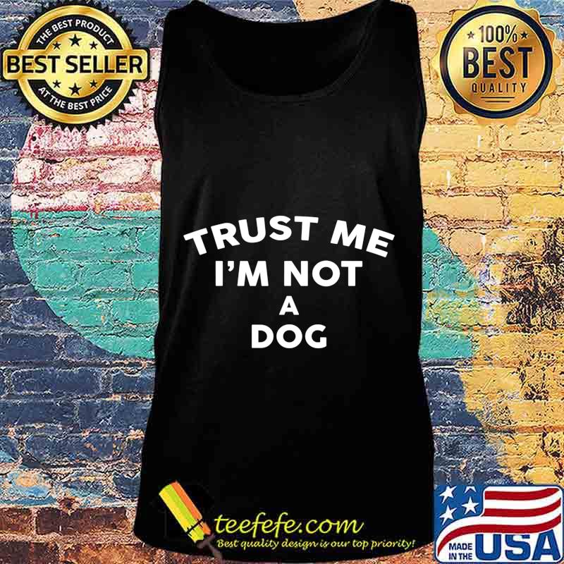 Trust Me I'm Not A DOG T-Shirt DOG T-Shirt Tank top Trust Me I'm Not A DOG T-Shirt DOG T-Shirt Tank top