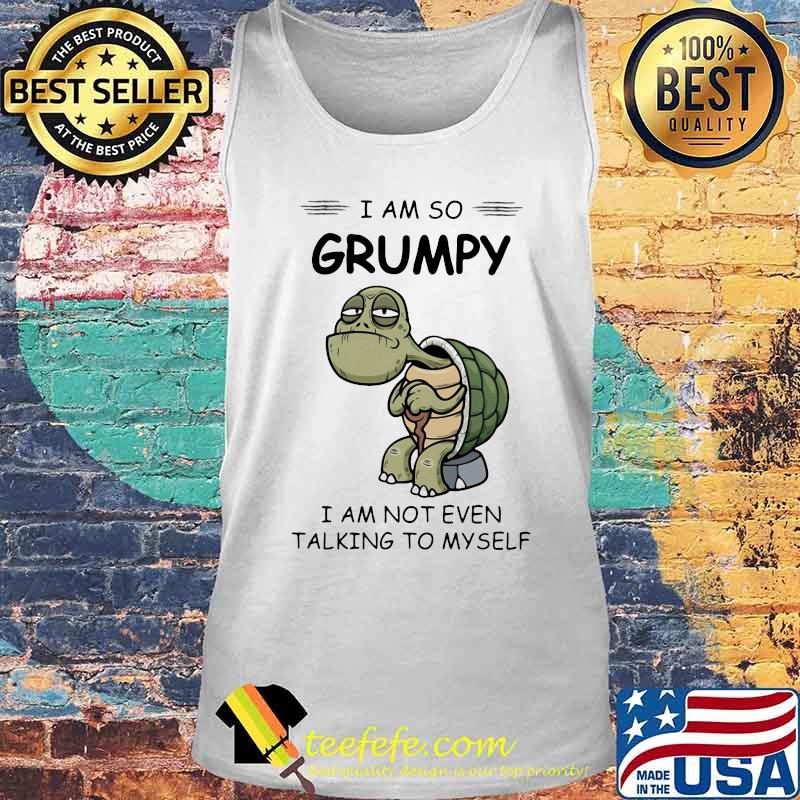 Turtle I am so grumpy I am not even talking to myself s Tank top Turtle I am so grumpy I am not even talking to myself s Tank top