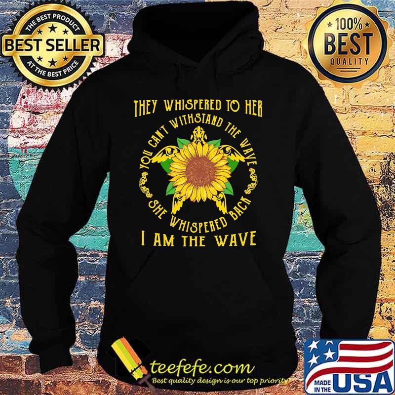 Turtle sunflower they whispered to her you cannot withstand the wave she whispered back i am the wave s Hoodie Turtle sunflower they whispered to her you cannot withstand the wave she whispered back i am the wave s Hoodie
