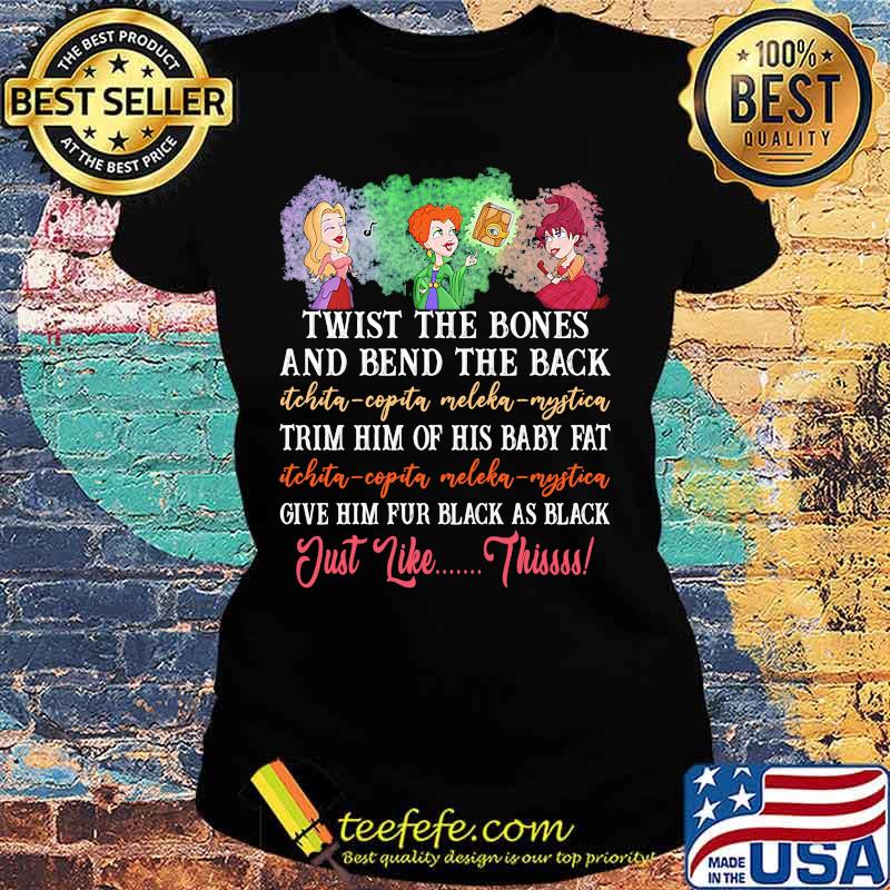 Twist the bones and bend the back trim him of his baby fat give him fur black as black just like this s Ladies tee Twist the bones and bend the back trim him of his baby fat give him fur black as black just like this s Ladies tee
