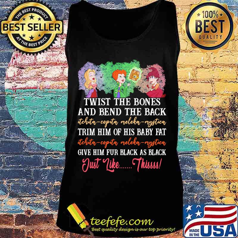Twist the bones and bend the back trim him of his baby fat give him fur black as black just like this s Tank top Twist the bones and bend the back trim him of his baby fat give him fur black as black just like this s Tank top