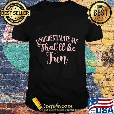Underestimate Me That'll Be Fun Gift Funny Quotes Women T-Shirt