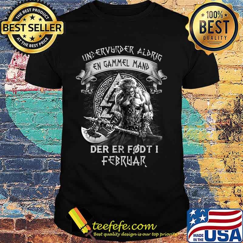 Undervurder Aldrig En Gammel Mand Der Er Født I Februar shirt