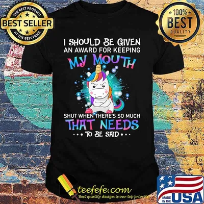 Unicorn i should be given an award for keeping my mouth shut when there's so much that needs to be said shirt