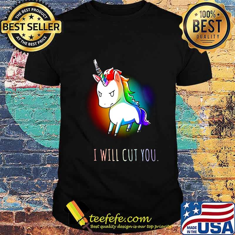 Unicorn i will cut you shirt