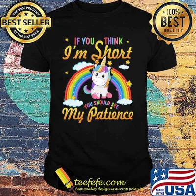 Unicorn if you think i'm short you should see my patience rainbow shirt