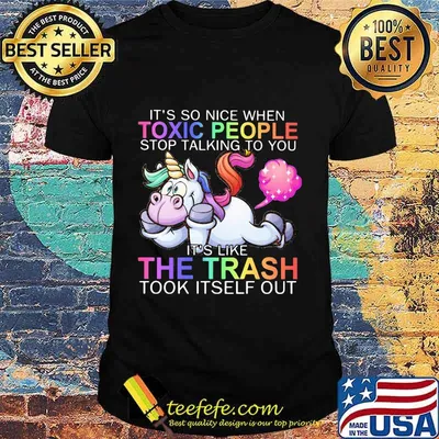 Unicorn it's so nice when toxic people stop talking to you it's like the trash took itself out shirt
