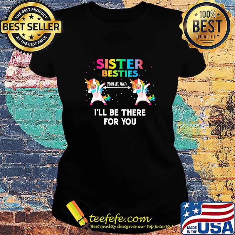 Unicorn sister besties i'll be there for you s Ladies tee Unicorn sister besties i'll be there for you s Ladies tee