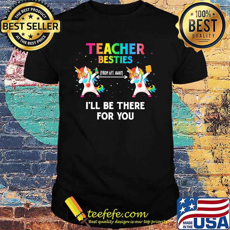Unicorn teacher besties i'll be there for you shirt Unicorn teacher besties i'll be there for you shirt