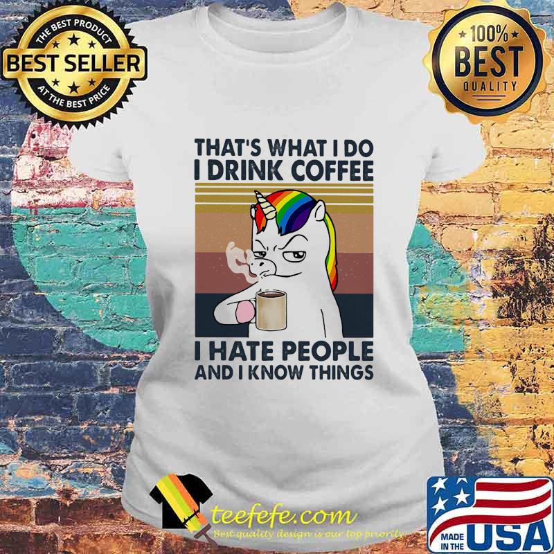 Unicorn that's what i do i drink coffee i hate people and i know things vintage retro white s Laides tee Unicorn that's what i do i drink coffee i hate people and i know things vintage retro white s Laides tee