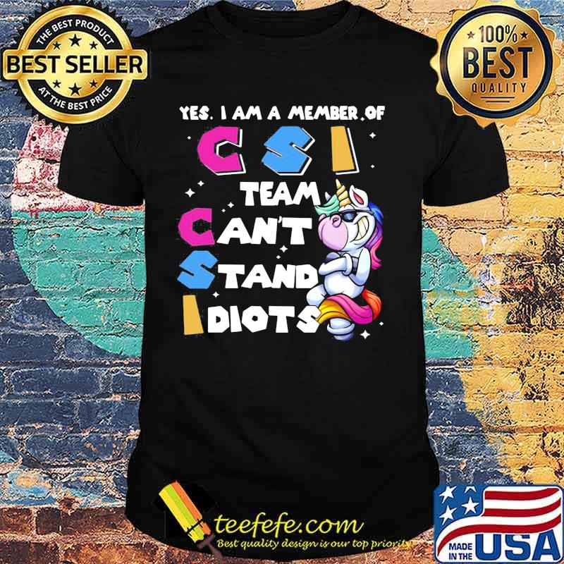 Unicorn yes i am member of csi team can't stand idiots shirt