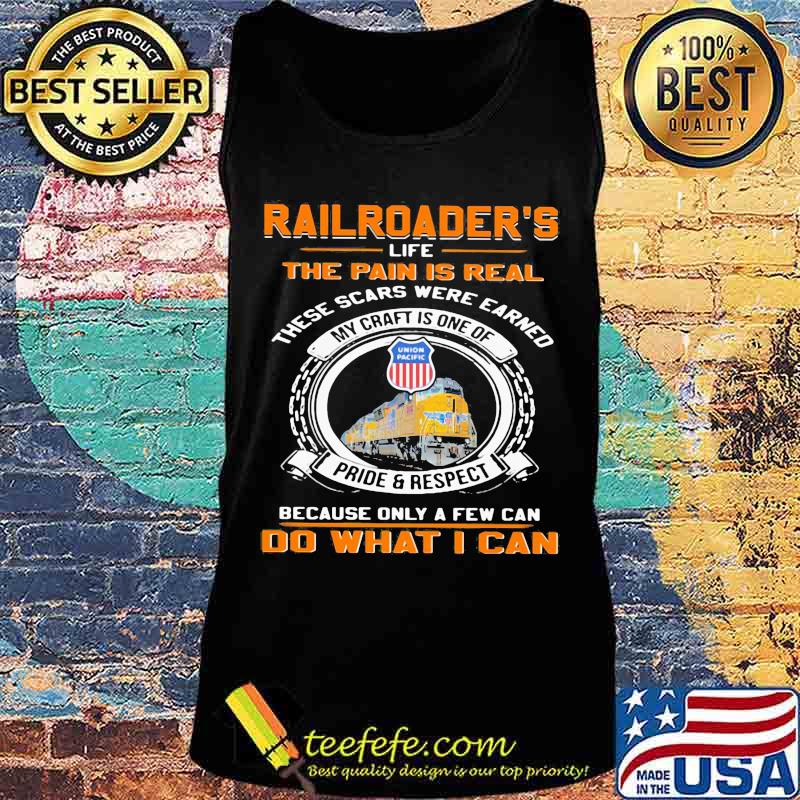 Union pacific railroader's life the pain is real these scars were earned my craft is one of pride and respect because only a few can do what i can s Tank top Union pacific railroader's life the pain is real these scars were earned my craft is one of pride and respect because only a few can do what i can s Tank top