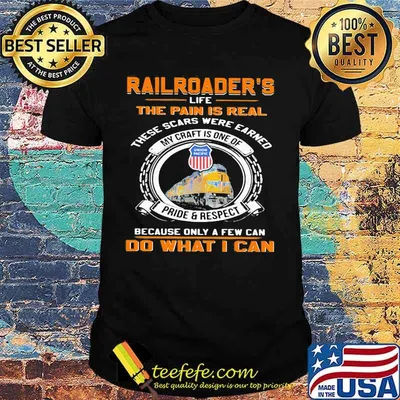 Union pacific railroader's life the pain is real these scars were earned my craft is one of pride and respect because only a few can do what i can shirt