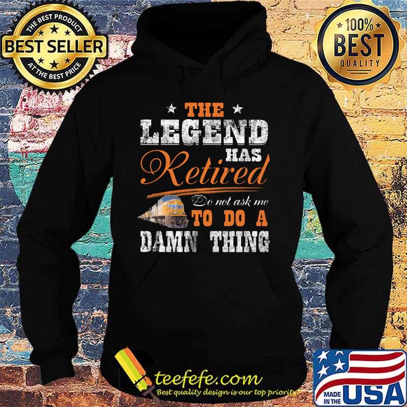 Union Pacific The legend has retired do not ask me to do a damn thing s Hoodie Union Pacific The legend has retired do not ask me to do a damn thing s Hoodie