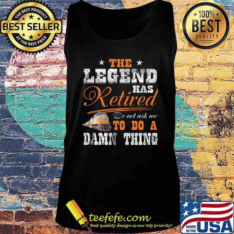 Union Pacific The legend has retired do not ask me to do a damn thing s Tank top Union Pacific The legend has retired do not ask me to do a damn thing s Tank top