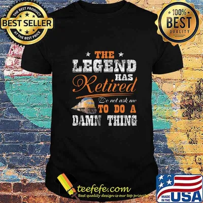 Union Pacific The legend has retired do not ask me to do a damn thing shirt