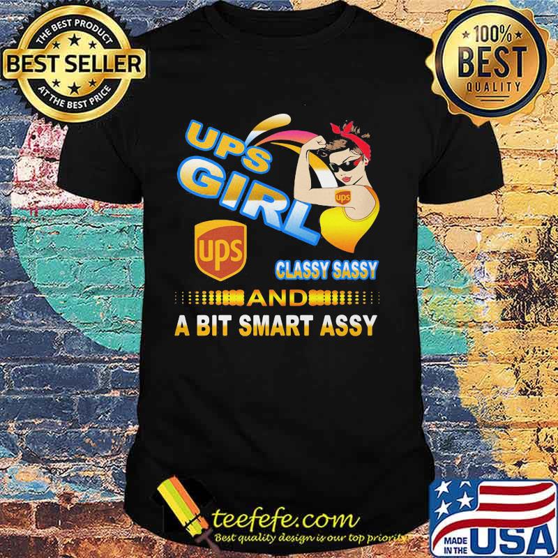 Ups girl classy sassy and a bit smart assy shirt