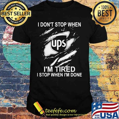 Ups i don't stop when i'm tired i stop when i'm done shirt