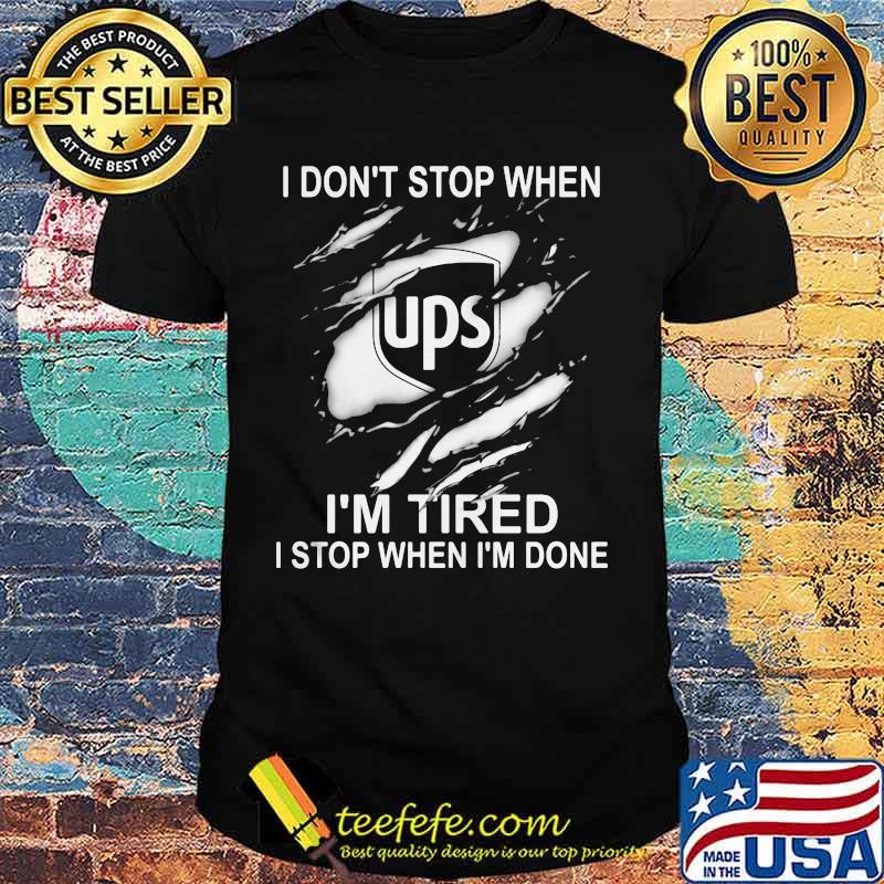 Ups i don't stop when i'm tired i stop when i'm done shirt