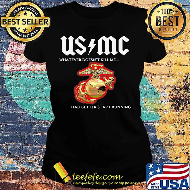 Usmc whatever doesn't kill me had better start running s Ladies tee Usmc whatever doesn't kill me had better start running s Ladies tee