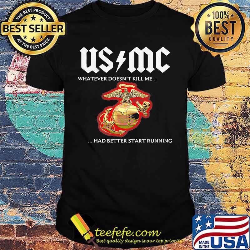 Usmc whatever doesn't kill me had better start running shirt