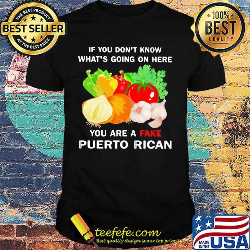 Vegetables if you don't know what's going on here you are a fake puerto rican shirt