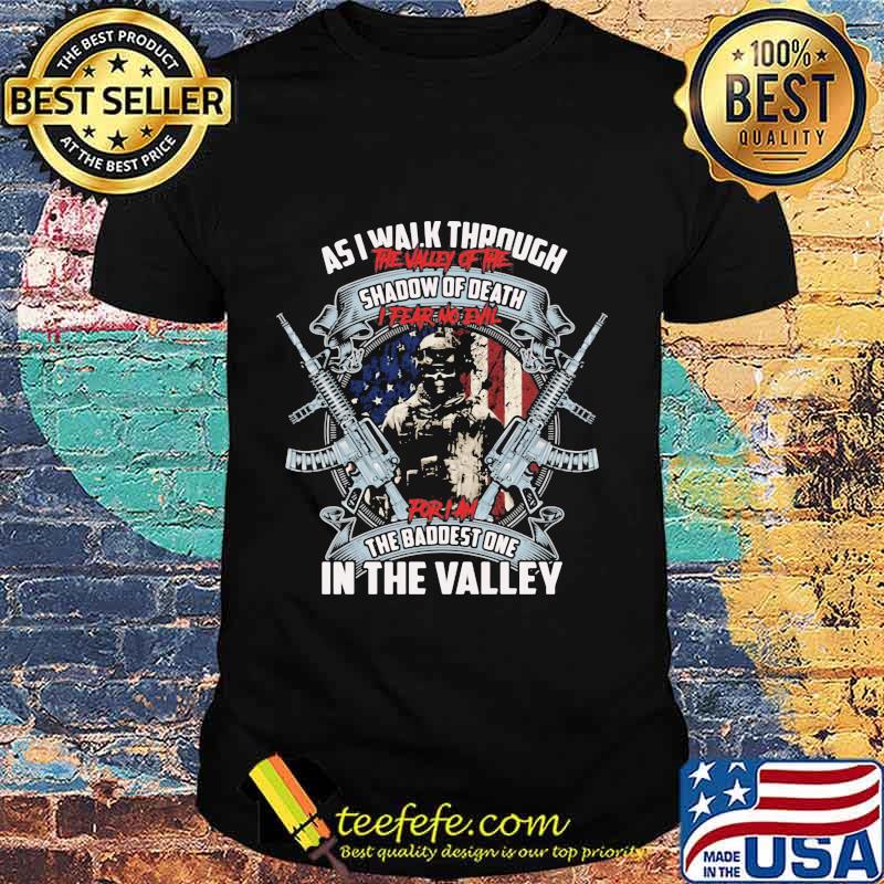 Veteran as i walk through the valley of the shadow of death i fear no evil for i'm the baddest one in the valley shirt Veteran as i walk through the valley of the shadow of death i fear no evil for i'm the baddest one in the valley shirt