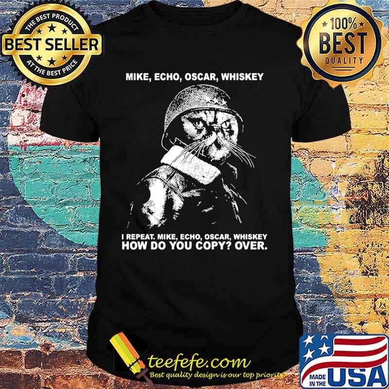 Veteran cat mike echo oscar whiskey i repeat how do you copy over shirt Veteran cat mike echo oscar whiskey i repeat how do you copy over shirt