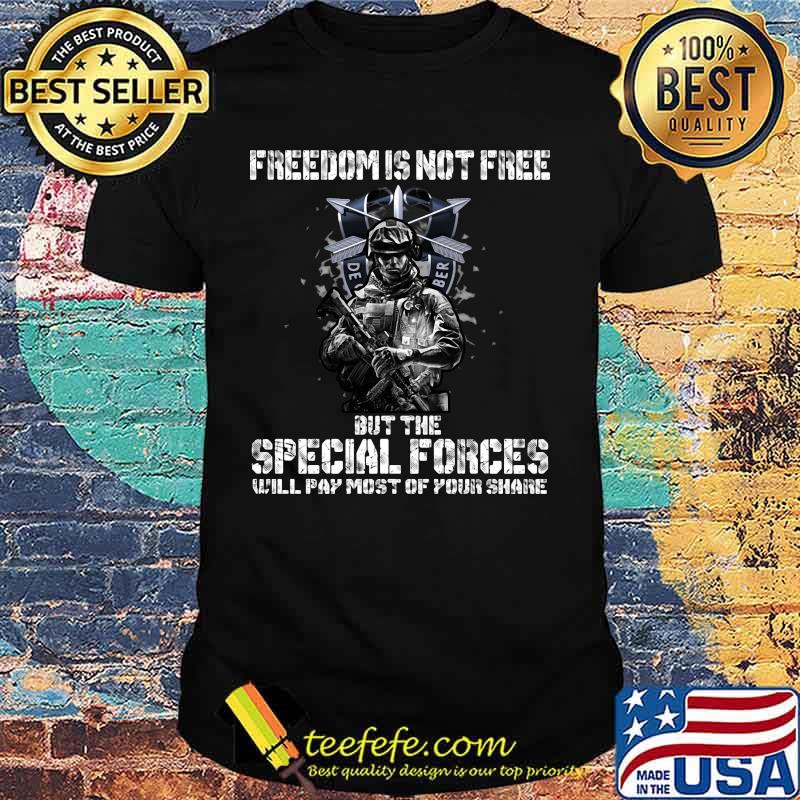 Veteran freedom is not free but the special forces will pay most of your share shirt
