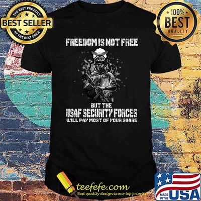 Veteran freedom is not free but the usaf security forces will pay most of your share shirt