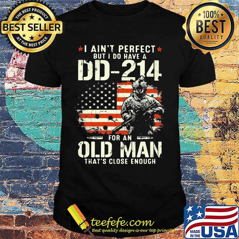 Veteran i ain't perfect but i do have a dd 214 for an old man that's close enough american flag independence day shirt