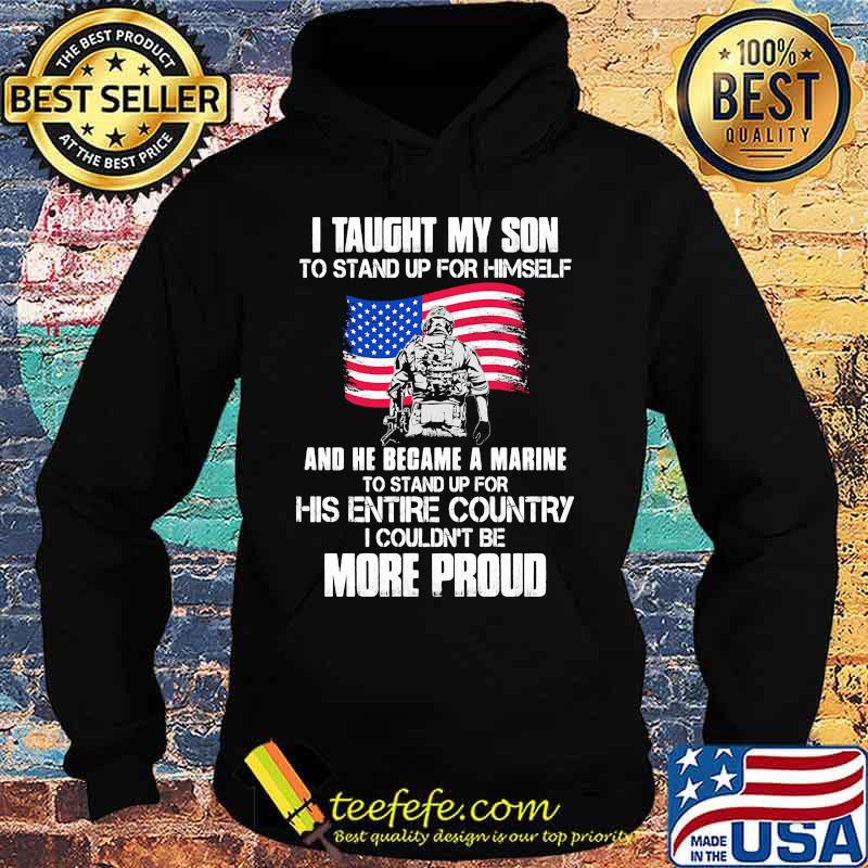 Veteran i taught my son to stand up for himself and he became a marine to stand up for his entire country american flag s Hoodie Veteran i taught my son to stand up for himself and he became a marine to stand up for his entire country american flag s Hoodie