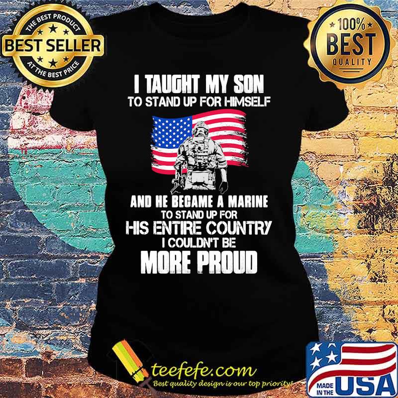 Veteran i taught my son to stand up for himself and he became a marine to stand up for his entire country american flag s Ladies tee Veteran i taught my son to stand up for himself and he became a marine to stand up for his entire country american flag s Ladies tee