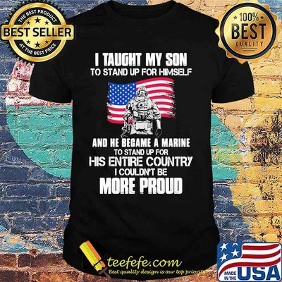 Veteran i taught my son to stand up for himself and he became a marine to stand up for his entire country american flag shirt